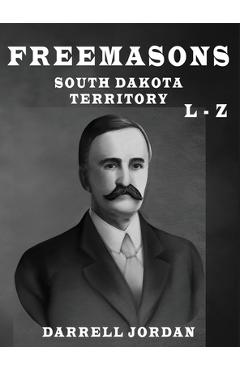 Coperta cărții 'Freemasons South Dakota Territory L - Z - Darrell Jordan'