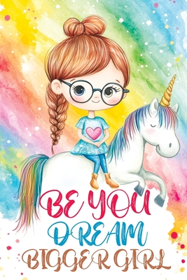 Be You Dream Bigger Girl: Inspiring Stories of Confidence, Kindness, Courage, Motivation and Self-Belief for Loved and Amazing Girls - Childlike Mischievous