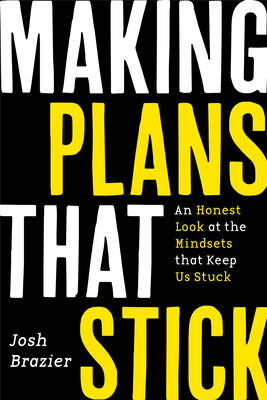 Making Plans That Stick: An Honest Look at the Mindsets That Keep Us Stuck (Young Adulthood, Job Markets & Advice) - Josh Brazier