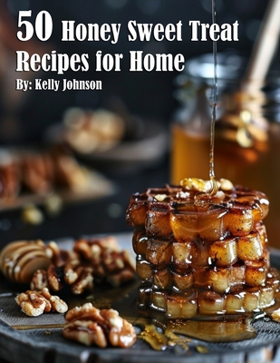 Coperta cărții '50 Honey Sweet Treat Recipes for Home - Kelly Johnson'
