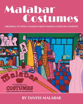 Malabar Costumes: Growing Up With Canada's Most Famous Costume Company - Tanyss Malabar