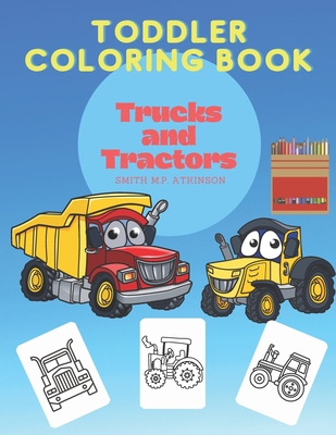 Toddler coloring book Trucks and Tractors: A fun activity book for toddlers and pre-schoolers - Smith M. P. Atkinson