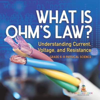 What is Ohm's Law? Understanding Current, Voltage, and Resistance Grade 6-8 Physical Science - 