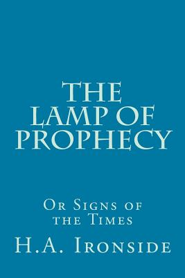 The Lamp of Prophecy or Signs of the Times - H. A. Ironside