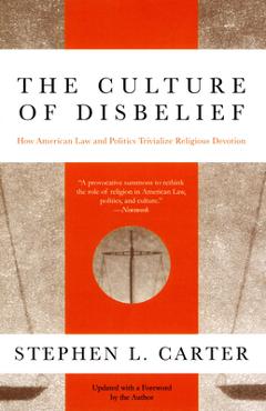 Coperta cărții 'The Culture of Disbelief: How American Law and Politics Trivialize Religious Devotion - Stephen L. Carter'