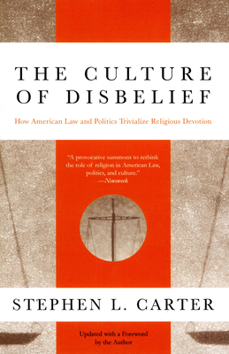 The Culture of Disbelief: How American Law and Politics Trivialize Religious Devotion - Stephen L. Carter