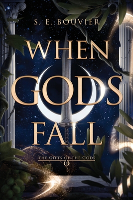 When Gods Fall: The Gifts of the Gods book 1 - S. E. Bouvier