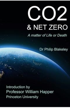 Coperta cărții 'CO2 & Net Zero: A Matter of Life or Death - Philip Blakeley'