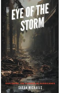 Coperta cărții 'Eye of the Storm: Exploring the Science of Hurricanes - Sarah Michaels'