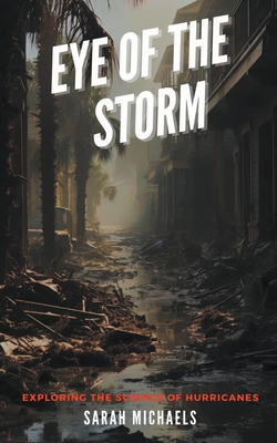 Coperta cărții 'Eye of the Storm: Exploring the Science of Hurricanes - Sarah Michaels'