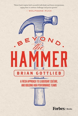 Coperta cărții 'Beyond the Hammer: A Fresh Approach to Leadership, Culture, and Building High Performance Teams - Brian Gottlieb'