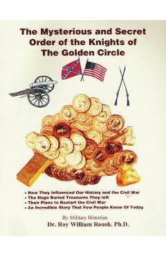 Coperta cărții 'The Mysterious and Secret Order of the Knights of The Golden Circle - Roy William Roush Ph. D.'