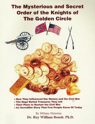 Coperta cărții 'The Mysterious and Secret Order of the Knights of The Golden Circle - Roy William Roush Ph. D.'