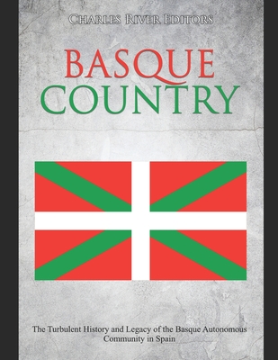 Basque Country: The Turbulent History and Legacy of the Basque Autonomous Community in Spain -