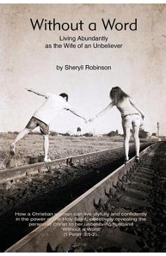 Poza produsului Without a Word: Living Abundantly as the Wife of an Unbeliever - Sheryll Helen Robinson
