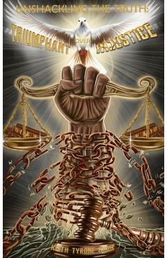 Poza produsului Unshackling The Truth: Triumphant Over Injustice - 