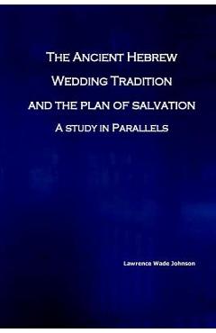 Coperta cărții 'The Ancient Hebrew Wedding Tradition and the Plan of Salvation: How the ancient hebrew wedding tradition foreshadows'