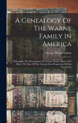 A Genealogy Of The Warne Family In America: Principally The Descendants Of Thomas Warne, Born 1652, Died 1722, One Of The Twenty-four Proprietors Of E - George Warne Labaw