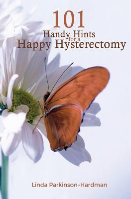 101 Handy Hints for a Happy Hysterectomy - Linda Parkinson-hardman
