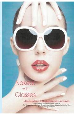 Coperta cărții 'Naked, with Glasses - Alexandria Constantinova Szeman'