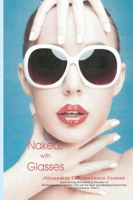 Coperta cărții 'Naked, with Glasses - Alexandria Constantinova Szeman'