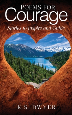 Poems for Courage: Stories to Inspire and Guide - K. S. Dwyer