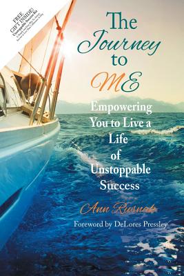 The Journey to ME: Empowering You to Live a Life of Unstoppable Success - Ann Rusnak