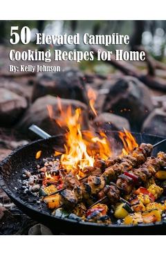 Coperta cărții '50 Elevated Campfire Cooking Recipes for Home - Kelly Johnson'