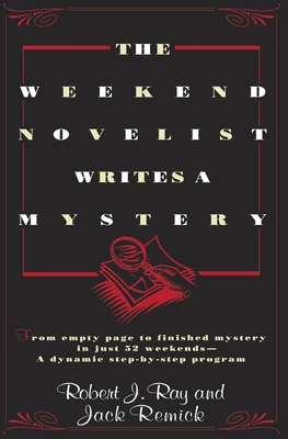 The Weekend Novelist Writes a Mystery: From Empty Page to Finished Mystery in Just 52 Weekends--A Dynamic Step-By-Step Program - Robert J. Ray