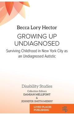 Coperta cărții 'Growing Up Undiagnosed: Surviving Childhood in New York City as an Undiagnosed Autistic - Becca Lory Hector'