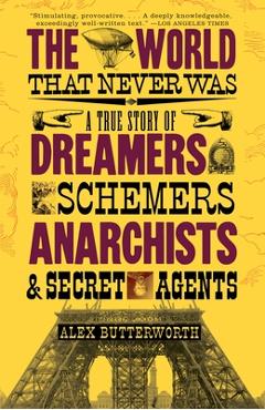 The World That Never Was: A True Story of Dreamers, Schemers, Anarchists and Secret Agents - Alex Butterworth