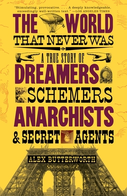 Coperta cărții 'The World That Never Was: A True Story of Dreamers, Schemers, Anarchists and Secret Agents - Alex Butterworth'