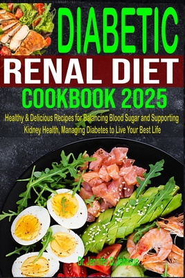 Diabetic Renal Diet Cookbook 2025: Healthy & Delicious Recipes for Balancing Blood Sugar and Supporting Kidney Health, Managing Diabetes to Live Your - Jennifer D. Johnson