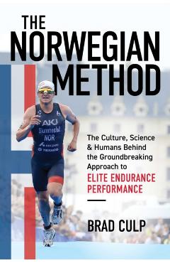 Norwegian Method: The Culture, Science, and Humans Behind the Groundbreaking Approach to Elite Endurance Performance - Brad Culp