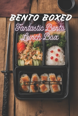Bento Boxed: Fantastic Bento Lunch Box - Anime, Manga, Myths, Legends, Superheroes Themed Cookbook Featuring 70 Incredible Bento Re - Ben Tou