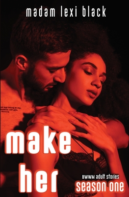 Make Her: BWWM Adult Stories - Madam Lexi Black