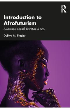 Coperta cărții 'Introduction to Afrofuturism: A Mixtape in Black Literature & Arts - Duewa M. Frazier'