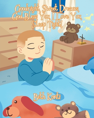 Coperta cărții 'Goodnight, Sweet Dreams, God Bless You, I Love You, Sleep Tight! - Beth Konti'