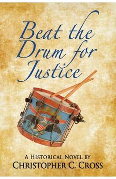 Coperta cărții 'Beat the Drum for Justice: A Historical Novel - Christopher C. Cross'