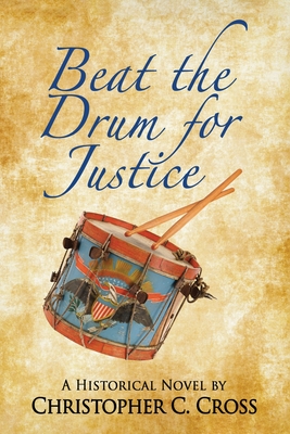 Coperta cărții 'Beat the Drum for Justice: A Historical Novel - Christopher C. Cross'