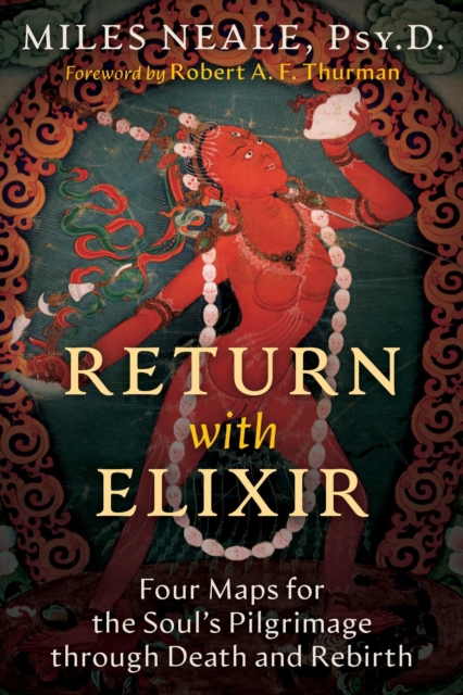 Return with Elixir: Four Maps for the Soul's Pilgrimage Through Death and Rebirth - Miles Neale
