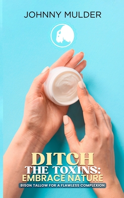 Ditch The Toxins: Embrace Nature: Bison Tallow For A Flawless Complexion - Johnny Mulder