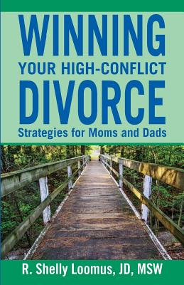 Winning Your High-Conflict Divorce: Strategies for Moms and Dads - Jd Msw R. Shelly Loomus