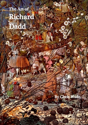 The Art of Richard Dadd - Chris Wade
