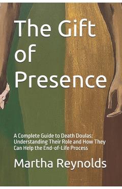 Coperta cărții 'The Gift of Presence: A Complete Guide to Death Doulas: Understanding Their Role and How They Can Help the End-of-Life'
