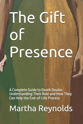 Coperta cărții 'The Gift of Presence: A Complete Guide to Death Doulas: Understanding Their Role and How They Can Help the End-of-Life'