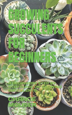 Coperta cărții 'Growing Succulents for Beginners: A Beginners Step by Step Guide on Growing Succulents - Chance Mouser'
