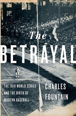 Betrayal: The 1919 World Series and the Birth of Modern Baseball - Charles Fountain