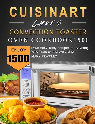 Cuisinart Chef's Convection Toaster Oven Cookbook1500: Enjoy 1500 Days Easy Tasty Recipes for Anybody Who Want to Improve Living - Mary Frawley