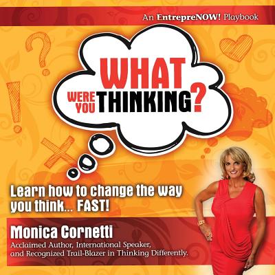 Coperta cărții 'What Were You Thinking? Learn How to Change the Way You Think... Fast! - Monica Cornetti'
